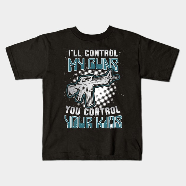 I ll Control My Guns, You Control Your Kids Kids T-Shirt by FunnyphskStore